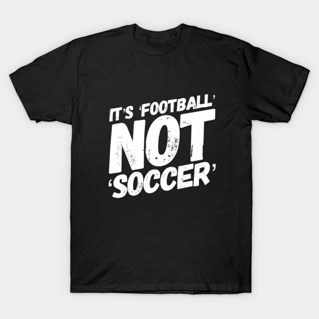 It's football not soccer! T-Shirt by Artistio